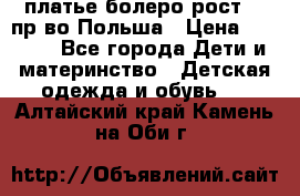 платье болеро рост110 пр-во Польша › Цена ­ 1 500 - Все города Дети и материнство » Детская одежда и обувь   . Алтайский край,Камень-на-Оби г.